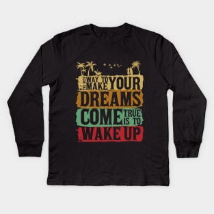 The Best Way To Make Your Dreams Come True Is To Wake Up Kids Long Sleeve T-Shirt